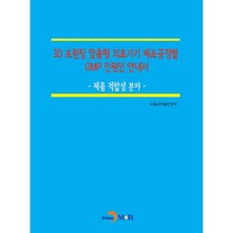 3D 프린팅 맞춤형 의료기기 제조공정별 GMP 민원인 안내서: 제품 적합성 분야, 진한엠앤비