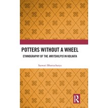 (영문도서) Potters without a Wheel: Ethnography of the Mritshilpis in Kolkata Hardcover, Routledge Chapman & Hall, English, 9781032023618