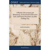 (영문도서) A Plan for a Preservatory and Reformatory for the Benefit of Deserted Girls and Penitent Pr... Hardcover, Gale Ecco, Print Editions, English, 9781385352717