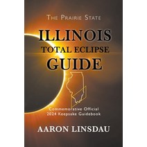 (영문도서) Illinois Total Eclipse Guide: Official Commemorative 2024 Keepsake Guidebook Paperback, Sastrugi Press, English, 9781944986285