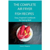 (영문도서) The Complete Air Fryer Fish Recipes: Easy Inspired Cookbook for Eating Well Paperback, Grace E. Wagoner, English, 9789615983229
