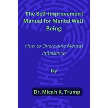 (영문도서) The Self-Improvement Manual for Mental Well-being: How to Overcome Mental Imbalance Paperback, Independently Published, English, 9798356991233