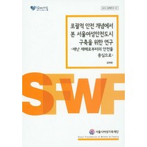 포괄적 안전 개념에서 본 서울여성안전도시 구축을 위한 연구:재난 재해로부터의 안전을 중심으로, 서울시여성가족재단, 강희영