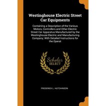 (영문도서) Westinghouse Electric Street Car Equipments: Containing a Description of the Various Motors ... Paperback, Franklin Classics, English, 9780342358922