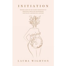 Initiation: Shining Light on the Sacred Transitions of Pregnancy Birth and Motherhood Written by a... Paperback, Balboa Press Au