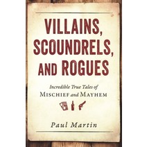 Villains Scoundrels and Rogues: Incredible True Tales of Mischief and Mayhem Paperback, Prometheus Books, English, 9781616149277