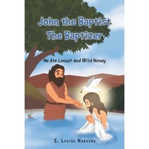 (영문도서) John the Baptist The Baptizer: He Ate Locust and Wild Honey Paperback, Christian Faith Publishing,..., English, 9781098078836