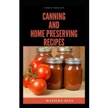 Canning and Home Preserving Recipes: Simple guides on how to can and preserve your food recipes at home Paperback, Independently Published