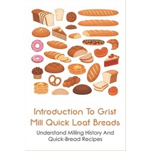(영문도서) Introduction To Grist Mill Quick Loaf Breads: Understand Milling History And Quick-Bread Reci... Paperback, Independently Published, English, 9798532988729