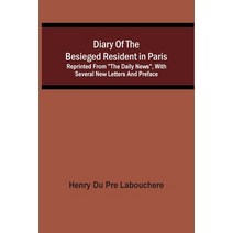 Diary Of The Besieged Resident In Paris: Reprinted From 