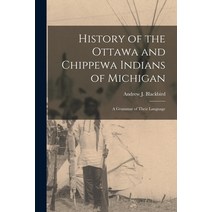 (영문도서) History of the Ottawa and Chippewa Indians of Michigan: A Grammar of Their Language Paperback, Legare Street Press