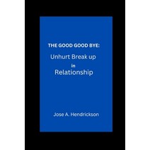 (영문도서) The Good Goodbye: Unhrt Break up in Relationship Paperback, Independently Published, English, 9798376574232