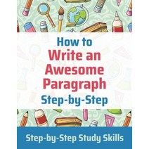 How to Write an Awesome Paragraph Step-by-Step: Step-by-Step Study Skills Paperback, Independently Published, English, 9798696628097