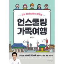 교실 밖 세상에서 배우는 언스쿨링 가족여행 : 교육전문가 아빠가 아이에게 들려주고 싶은 세상 이야기