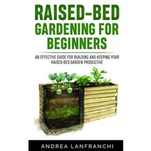 Raised-Bed Gardening for Beginners: an Effective Guide for Buiding and Keeping your Raised-Bed Garde... Paperback, Independently Published