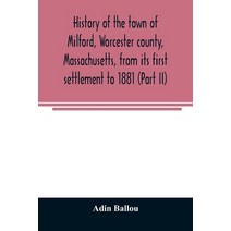 History of the town of Milford Worcester county Massachusetts from its first settlement to 1881 (... Paperback, Alpha Edition