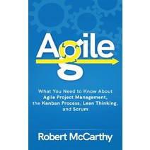 Agile: What You Need to Know About Agile Project Management the Kanban Process Lean Thinking and ... Hardcover, Franelty Publications