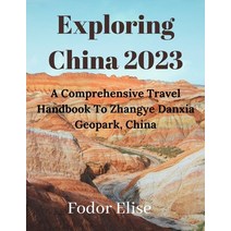 (영문도서) Exploring China 2023.: A Comprehensive Travel Handbook To Zhangye Danxia Geopark China. Paperback, Independently Published, English, 9798373992954