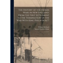 (영문도서) The History of the Indian Wars in New England: From the First Settlement to the Termination o... Paperback, Legare Street Press, English, 9781016363532