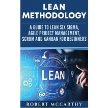 Lean Methodology: A Guide to Lean Six Sigma Agile Project Management Scrum and Kanban for Beginners Hardcover, Franelty Publications