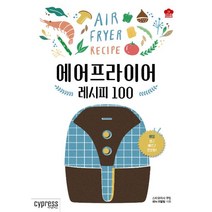 에어프라이어 레시피 100 : EVERYDAY EASY FAST DELICIOUS!, 싸이프레스, 스타일리시 쿠킹 메뉴개발팀 (지은이)
