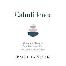 Calmfidence: How to Trust Yourself Tame Your Inner Critic and Shine in Any Spotlight Hardcover, Sounds True, English, 9781683647409