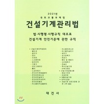 건설기계관리법(2021):국토교통부제정/법ㆍ시행령ㆍ시행규칙대조표 건설기계안전기준에관한규칙, 대건사