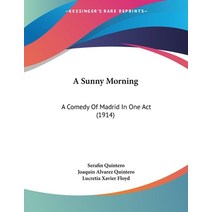 A Sunny Morning: A Comedy Of Madrid In One Act (1914) Paperback, Kessinger Publishing