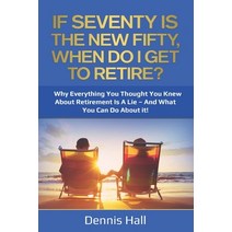 If Seventy Is The New Fifty When Do I Get To Retire?: Why Everything You Thought You Knew About Ret... Paperback, Intertype