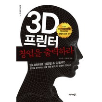 3D프린터 창업을 출력하라:3D프린터로 성공할 수 있을까?, 프로젝트A, 이승준,진동환 공저
