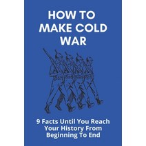 (영문도서) How To Make Cold War: 9 Facts Until You Reach Your History From Beginning To End: Iron Curtai... Paperback, Independently Published, English, 9798746347619