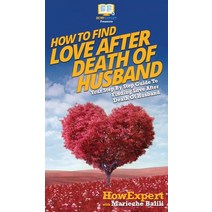 (영문도서) How To Find Love After Death Of Husband: Your Step By Step Guide To Finding Love After Death ... Hardcover, Howexpert, English, 9781647584436