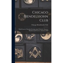 (영문도서) Chicago Mendelssohn Club: Third Concert Thursday Evening April Thirtieth Nineteen Hundred ... Hardcover, Legare Street Press, English, 9781013638022