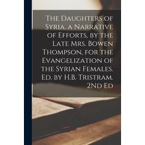 (영문도서) The Daughters of Syria. a Narrative of Efforts by the Late Mrs. Bowen Thompson for the Evan... Paperback, Legare Street Press, English, 9781019070529