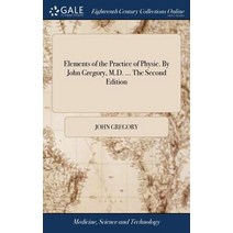 (영문도서) Elements of the Practice of Physic. By John Gregory M.D. ... The Second Edition Hardcover, Gale Ecco, Print Editions, English, 9781379789772