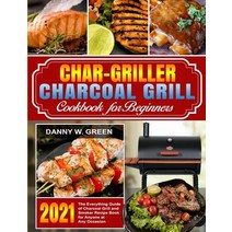 Char-Griller Charcoal Grill Cookbook for Beginners: The Everything Guide of Charcoal Grill and Smoke... Paperback, Danny W. Green, English, 9781637839171
