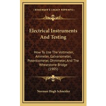 (영문도서) Electrical Instruments And Testing: How To Use The Voltmeter Ammeter Galvanometer Potentio... Hardcover, Kessinger Publishing, English, 9781164725480