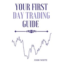 (영문도서) Your First Day Trading Guide: Jumpstart Your Journey in the World of Stock Trading and Learn ... Hardcover, My Publishing Empire Ltd, English, 9781803255637