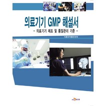 의료기기 GMP 해설서:의료기기 제조 및 품질관리 기준, 진한엠앤비, 식품의약품안전처