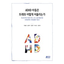 ADHD 아동은 또래와 어떻게 어울리는가:최신연구에 기반한 부모 교사 상담자를 위한, 이동훈 외, 박영스토리
