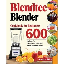 (영문도서) Blendtec Blender Cookbook for Beginners: 600-Day Gluten-Free Vegan Recipes for Smart Peaple ... Paperback, Kemi Dary, English, 9781639350018