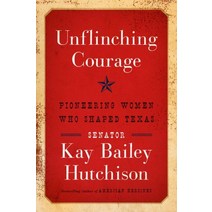 Unflinching Courage Pioneering Women Who Shaped Texas Hardcover 5597390951