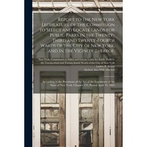 (영문도서) Report to the New York Legislature of the Commission to Select and Locate Lands for Public Pa... Paperback, Legare Street Press, English, 9781014525956