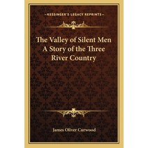 The Valley of Silent Men A Story of the Three River Country Paperback, Kessinger Publishing