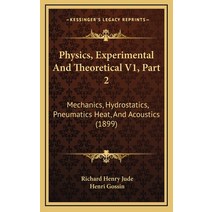 Physics Experimental And Theoretical V1 Part 2: Mechanics Hydrostatics Pneumatics Heat And Acou... Hardcover, Kessinger Publishing