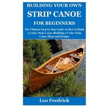 (영문도서) Building Your Own Strip Canoe for Beginners: The Ultimate Step by Step Guide on How to Build ... Paperback, Independently Published, English, 9798539848323