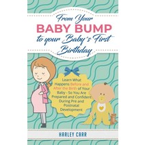 From Your Baby Bump To Your Baby´s First Birthday: Learn What Happens Before and After the Birth of ... Paperback, Parenting by Harley Carr