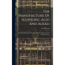 (영문도서) The Manufacture Of Sulphuric Acid And Alkali: Ammonia-soda Various Processes Of Alkali Makin... Hardcover, Legare Street Press, English, 9781020620706