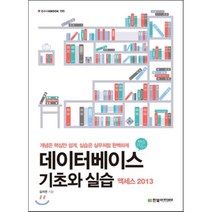 데이터베이스 기초와 실습: 액세스 2013:개념은 핵심만 쉽게 실습은 실무처럼 완벽하게, 한빛아카데미
