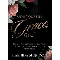 (영문도서) Give Yourself Grace Girl!: For the Female Entrepreneur Ready to Release Perfection & Reclaim... Paperback, Kia Harris, LLC, English, 9781953237286